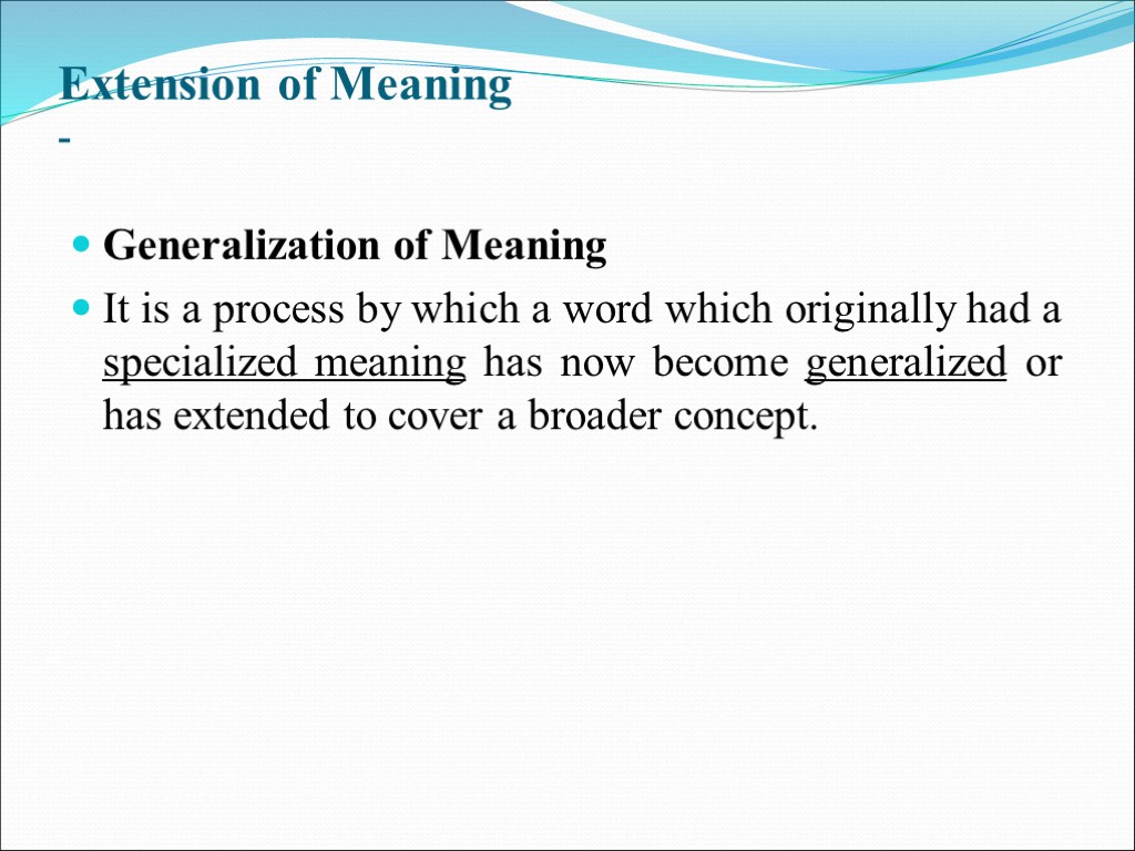 Extension of Meaning - Generalization of Meaning It is a process by which a